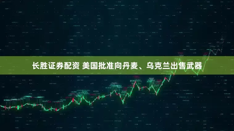 长胜证券配资 美国批准向丹麦、乌克兰出售武器