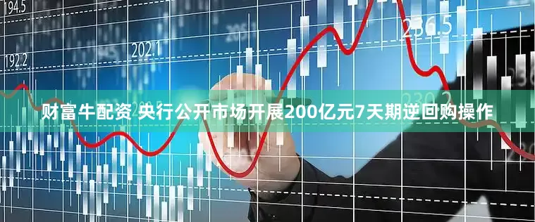 财富牛配资 央行公开市场开展200亿元7天期逆回购操作